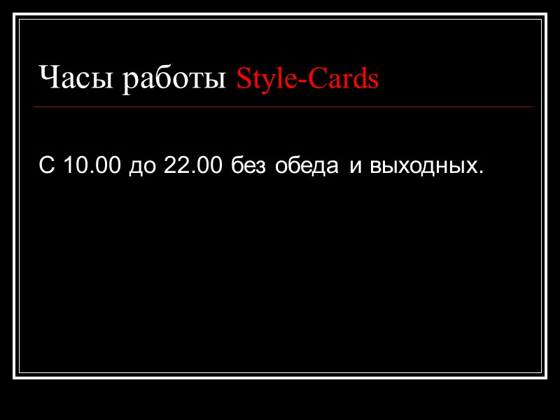 Часы работы Style-Cards    С 10.00 до 22.00 без обеда и выходных.